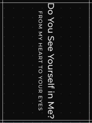 Do you see yourself in me?
