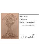 Nuclear Fallout Unincinerated [First Edition]