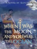 [BL | 18+] When I Was The Moon and You Were The Ocean