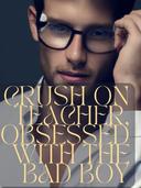 Crush on Teacher, Obsessed with the Bad Boy