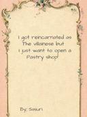 I got reincarnated as the villainess but i just want to open a pastry shop!