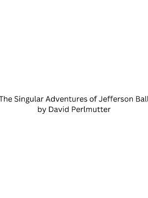 The Singular Adventures of Jefferson Ball