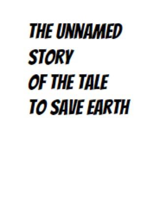 The Unnamed Story of the Tale to Save Earth 