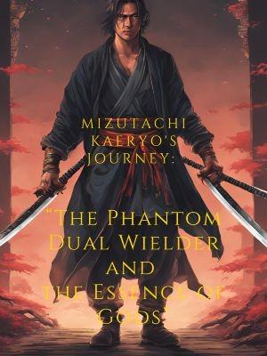"Mizutachi Kaeryo's Journey: The Phantom Dual Wielder and the Essence of Gods".