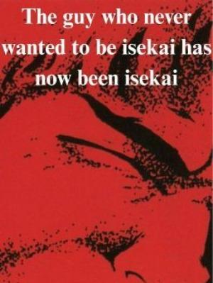 The guy who never wanted to be isekai has now been isekai