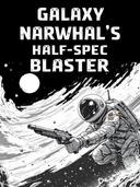 Galaxy Narwhal's Half-Spec Blaster 