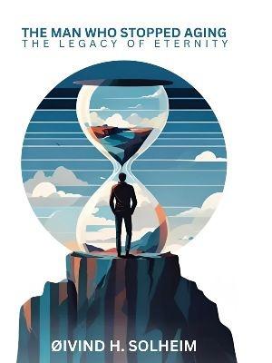 The Man Who Stopped Aging: The Legacy of Eternity, a Novel Kindle Edition