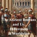 The Ancient Romans and Us: Differences in Worldview