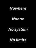 No where, Noone, No system, No limits